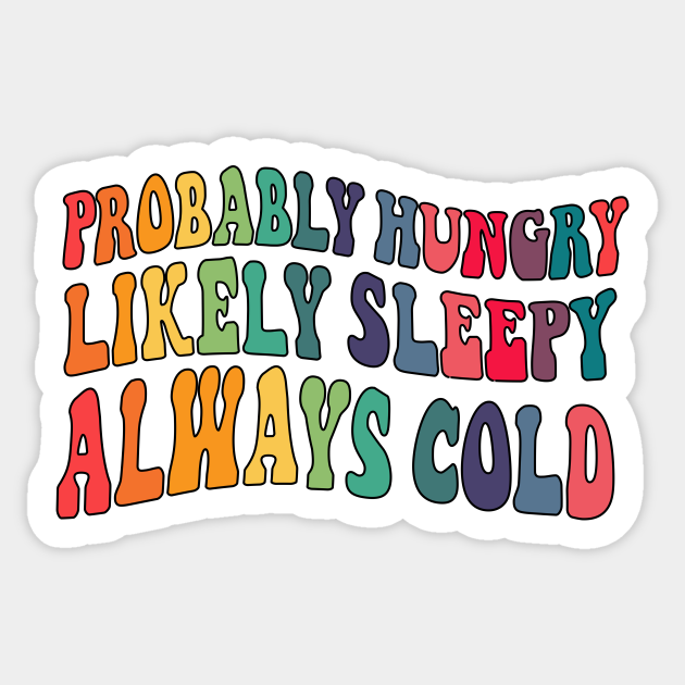 Probably hungry Likely sleepy Always cold Probably Hungry Sticker
